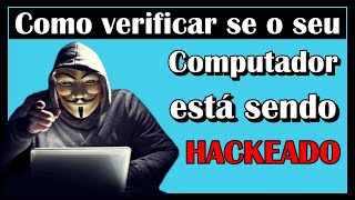 Como verificar se o seu computador está sendo Hackeado.