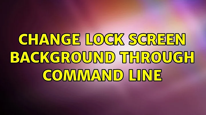 Ubuntu: Change lock screen background through command line (2 Solutions!!)