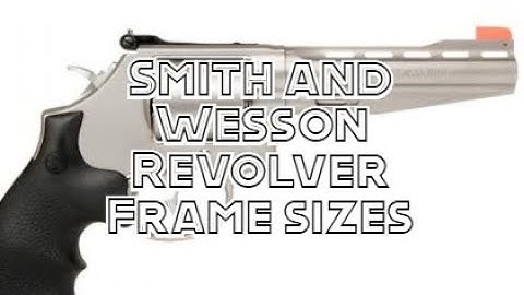 Smith & Wesson Revolver Frame Size Guide