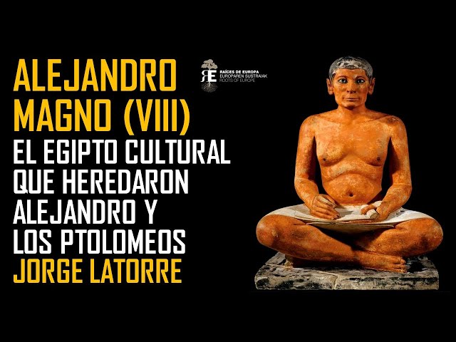 Alejandro Magno (VIII).  El Egipto cultural que heredaron Alejandro y los Ptolomeos. Jorge Latorre
