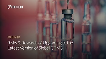 Risks & Rewards of Upgrading to the Latest Version of Siebel CTMS