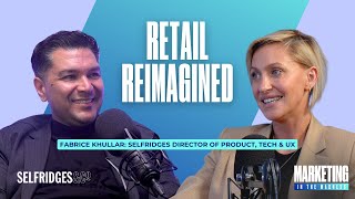 Retail Reimagined with Selfridges Director of Product, Tech & UX, Fabrice Khullar  Episode 40