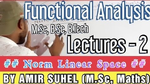 Functional analysis- Normed linear space by Amir Suhel, Functional analysis, functional analysis msc