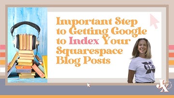 Important Step to Getting Google to Index Your Squarespace  Blog Posts