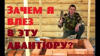 ЗАЧЕМ Я ВЛЕЗ В АВАНТЮРУ с кладкой печи? ЗАЧЕМ Я ВЛЕЗ В АВАНТЮРУ с кладкой печи?