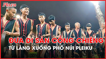 Đưa di sản cồng chiêng từ làng xuống phố núi Pleiku - PLO