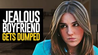 JEALOUS BOYFRIEND GETS DUMPED