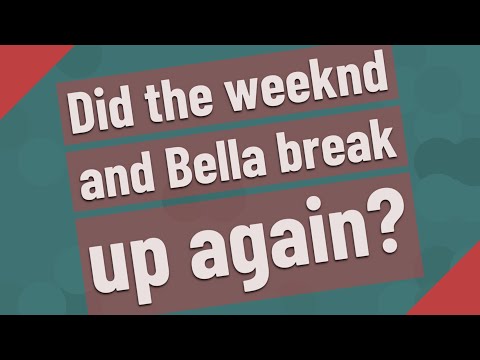 Did the weeknd and Bella break up again?