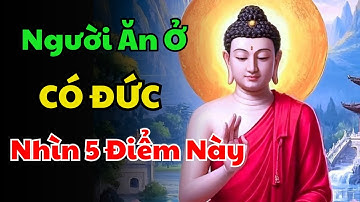 Phật Dạy Có Đức Mặc Sức Mà Ăn - Người Ăn Ở Có Đức Hay Không Nhìn 5 Điểm Này Là Biết