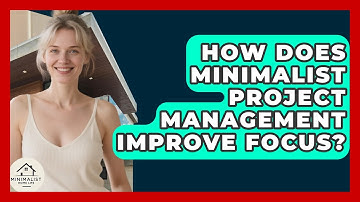 How Does Minimalist Project Management Improve Focus? - Minimalist Home Life