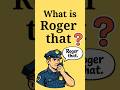 What is Roger That? The Meaning of Roger That
