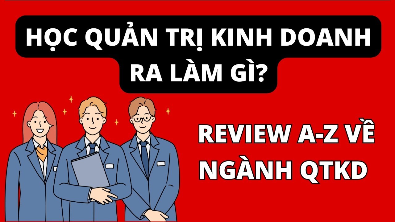 HỌC QUẢN TRỊ KINH DOANH RA LÀM GÌ? REVIEW A-Z VỀ NGÀNH QUẢN TRỊ KINH DOANH - youtube