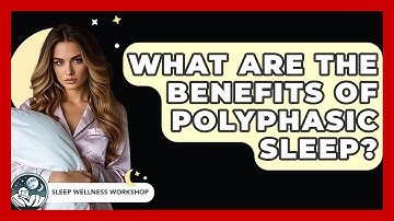 What Are The Benefits Of Polyphasic Sleep? - Sleep Wellness Workshop