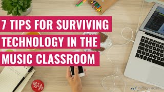 My 7 Top Tips for Surviving Technology in Music Education
