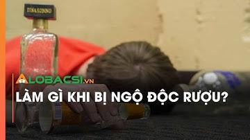 Làm gì khi bị ngộ độc rượu?
