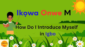Learn How to Introduce Yourself in Igbo ( Kọwaa onwe gị n’Igbo)