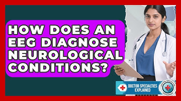 How Does An EEG Diagnose Neurological Conditions? - Doctor Specialties Explained