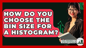 How Do You Choose The Bin Size For A Histogram? - The Friendly Statistician