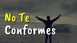 No Te Conformes Hasta Que Lo Bueno Sea Mejor y Lo Mejor Excelente ¦ Reflexión, Motivación