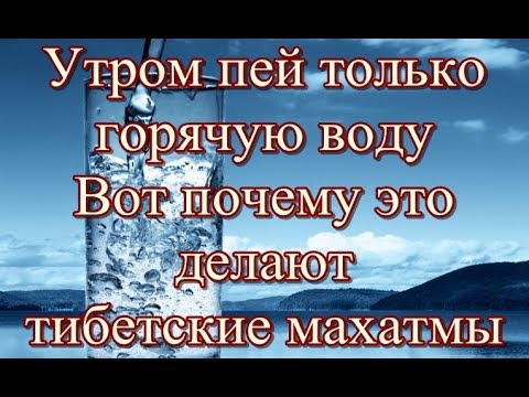 Утром пей только горячую воду - Вот почему это делают тибетские махатмы