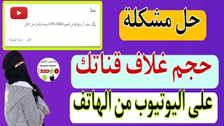 حل مشكلة حجم صورة غلاف قناة اليوتيوب على الهاتف 2023 / ضبط مقاسات غلاف اليوتيوب