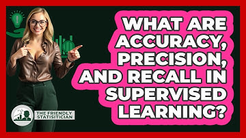 What Are Accuracy, Precision, And Recall In Supervised Learning? - The Friendly Statistician