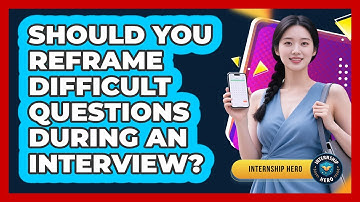Should You Reframe Difficult Questions During An Interview? - Internship Hero