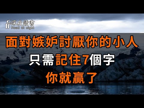 碰到小人嫉妒討厭，不必憤怒，不必著急，你只管記住這7個字，你就贏了！【深夜讀書】