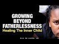GROWING BEYOND FATHERLESSNESS- Healing The Inner Child by RC Blakes