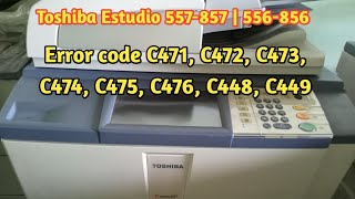 How to fix Toshiba Estudio Error code C471, c472, c473, c474, c475, c476 | E 657, 857, 756, 856