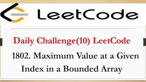 LeetCode:1802. Maximum Value at a Given Index in a Bounded Array || Daily Challenge (10)||#leetcode
