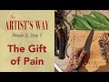 THE GIFT OF PAIN - requesting our attention - The Artist&#39;s Way (Week 2, Day 7)