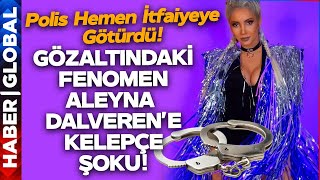 Gözaltına Alınan Fenomen Aleyna Dalveren'e Kelepçe Şoku! Polis Soluğu İtfaiyede Aldı!