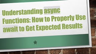 Understanding async Functions: How to Properly Use await to Get Expected Results