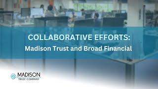 Collaborative Efforts: Madison Trust and Broad Financial | Madison Trust