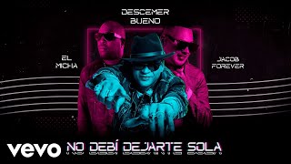 Descemer Bueno, Jacob Forever, El Micha - No Debí Dejarte Sola (Remix - Audio)