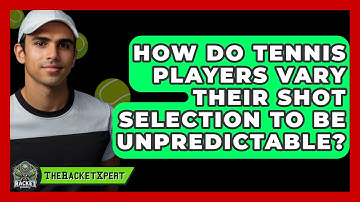 How Do Tennis Players Vary Their Shot Selection To Be Unpredictable? - The Racket Xpert