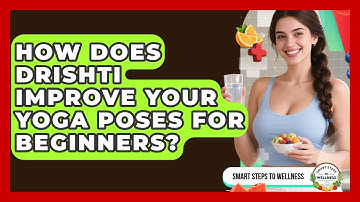 How Does Drishti Improve Your Yoga Poses For Beginners? - Smart Steps to Wellness