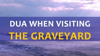 Prayer when visiting the graveyard - Daily Islamic Supplications - Dua from Hadith of the Messenger