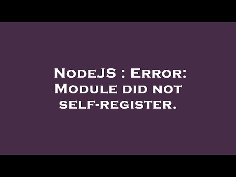 NodeJS : Error: Module did not self-register.