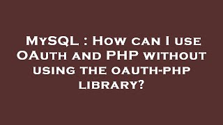MySQL : How can I use OAuth and PHP without using the oauth-php library?