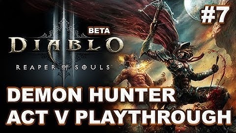 Diablo 3 Reaper of Souls Beta: Act V First Playthrough #7 FINAL - Demon Hunter (SPOILERS)