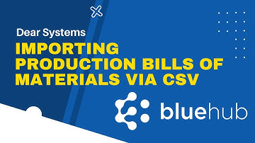 Cin7 Core ( was Dear Systems) - Importing Production Bills of Materials via CSV