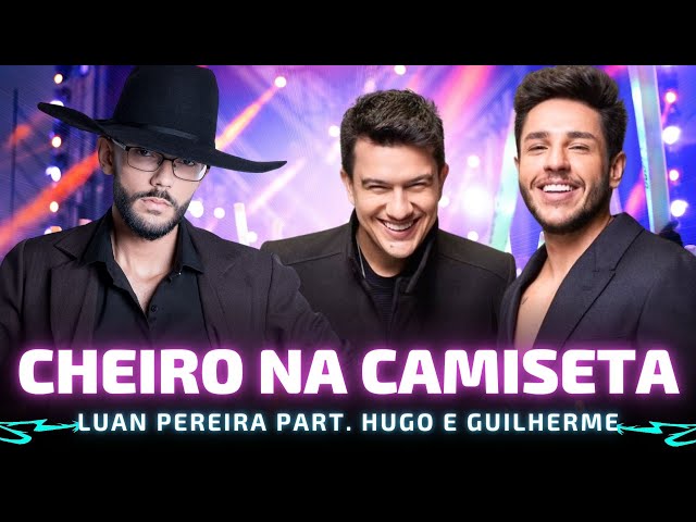 CHEIRO NA CAMISETA - Luan Pereira part. Hugo e Guilherme 🎵 Seu cheiro ficou aqui na minha camiseta 🎵 class=