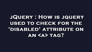 jQuery : How is jquery used to check for the 'disabled' attribute on an  a  tag