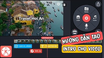 Hướng Dẫn Tạo InTro Cho Video Vlogs Travel Đẹp Trên Kinemaster