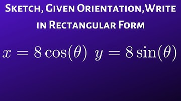 Graph the Parametric Equations, Give Orientation, Write in Rectangular Form