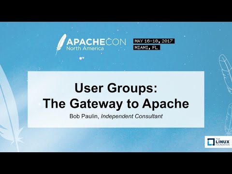 User Groups: The Gateway to Apache - Bob Paulin, Independent Consultant