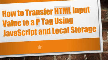How to Transfer HTML Input Value to a P Tag Using JavaScript and Local Storage