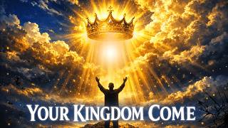 YOUR KINGDOM COME | Powerful Christian Worship Prayer (Matthew 6:10) | Holy Spirit Worship